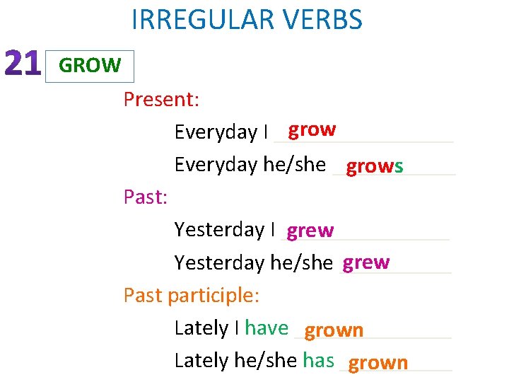 IRREGULAR VERBS GROW Present: grow Everyday I ________ Everyday he/she ______ grows Past: Yesterday