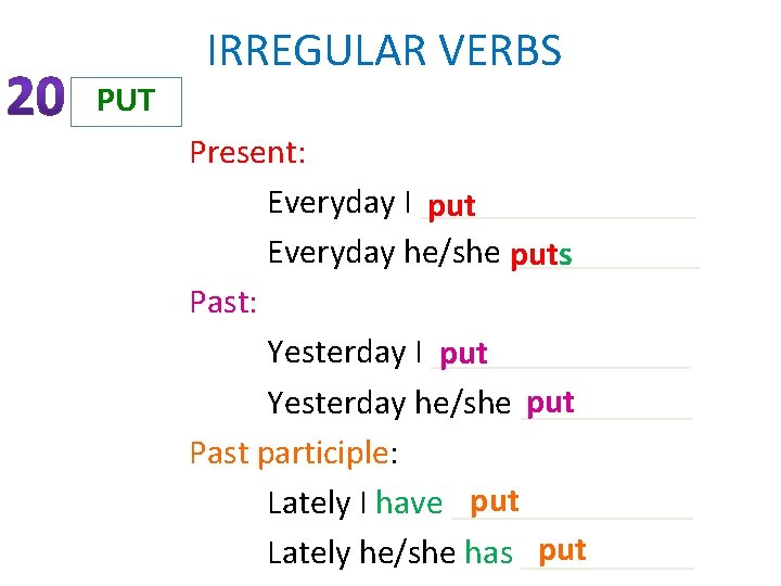IRREGULAR VERBS PUT Present: Everyday I ________ put Everyday he/she ______ puts Past: Yesterday