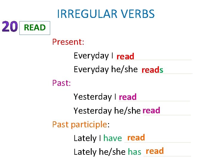 IRREGULAR VERBS READ Present: Everyday I ________ read Everyday he/she ______ reads Past: Yesterday