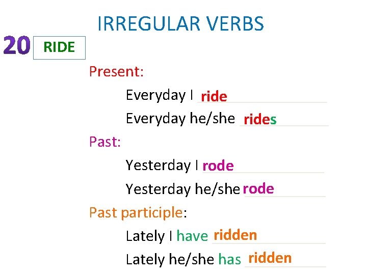 IRREGULAR VERBS RIDE Present: Everyday I ________ ride Everyday he/she ______ rides Past: Yesterday