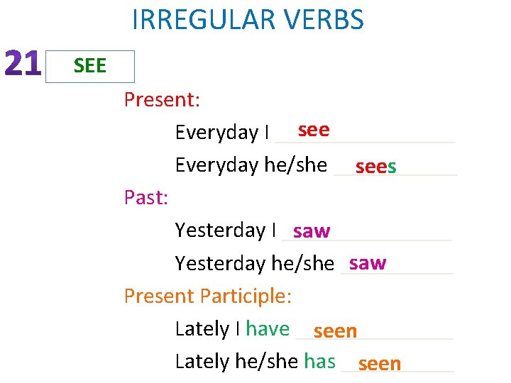 IRREGULAR VERBS SEE Present: see Everyday I ________ Everyday he/she ______ sees Past: Yesterday