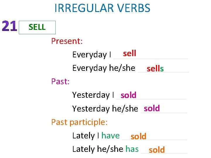 IRREGULAR VERBS SELL Present: sell Everyday I ________ Everyday he/she ______ sells Past: Yesterday