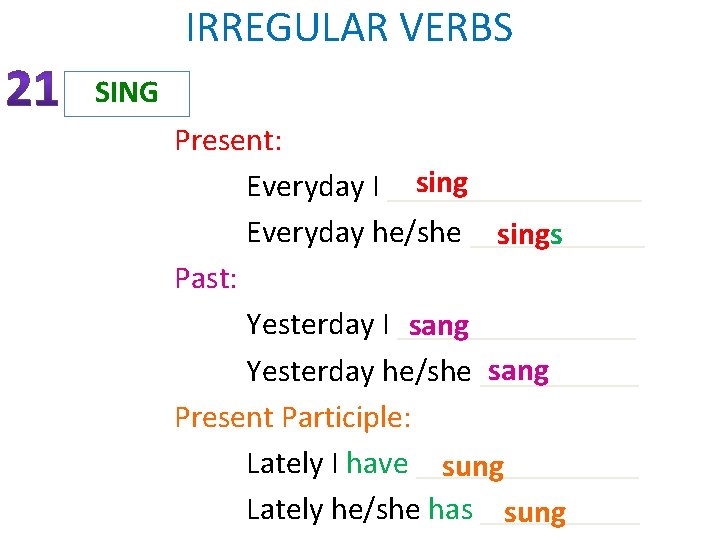 IRREGULAR VERBS SING Present: sing Everyday I ________ Everyday he/she ______ sings Past: Yesterday