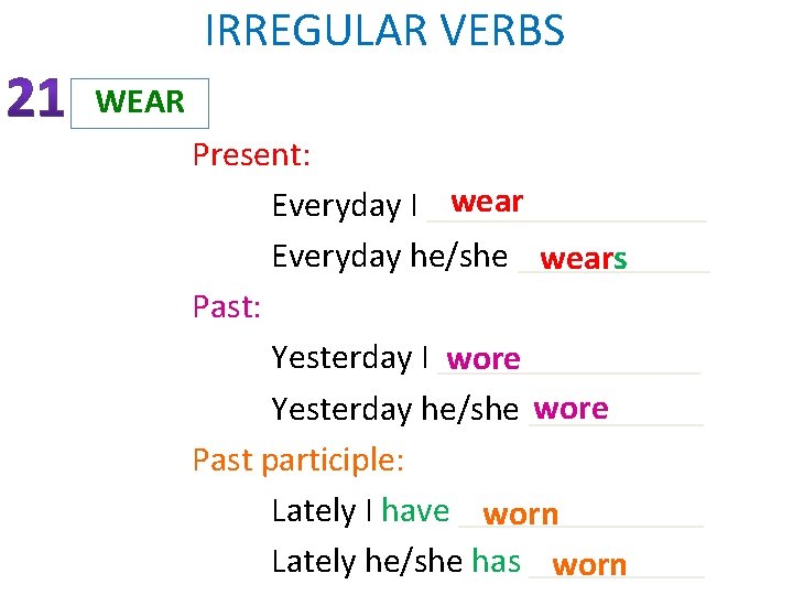 IRREGULAR VERBS WEAR Present: wear Everyday I ________ Everyday he/she ______ wears Past: Yesterday