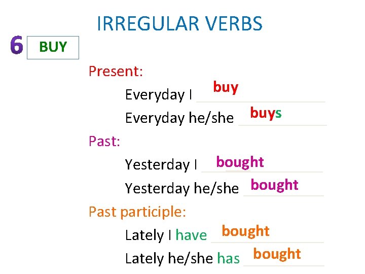 IRREGULAR VERBS BUY Present: buy Everyday I ________ buys Everyday he/she ______ Past: bought