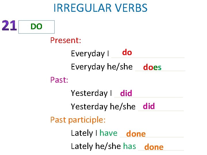 IRREGULAR VERBS DO Present: do Everyday I ________ Everyday he/she ______ does Past: Yesterday