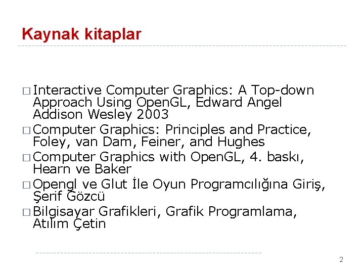 Kaynak kitaplar � Interactive Computer Graphics: A Top-down Approach Using Open. GL, Edward Angel