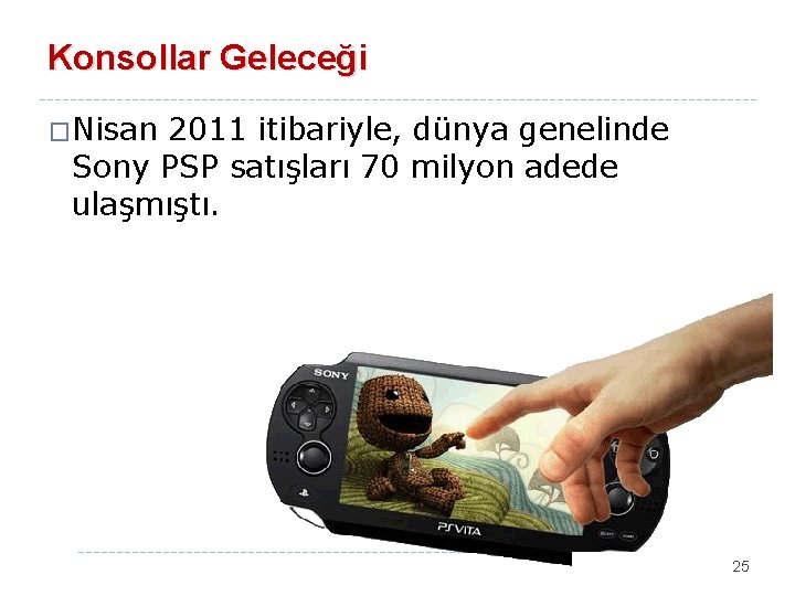 Konsollar Geleceği �Nisan 2011 itibariyle, dünya genelinde Sony PSP satışları 70 milyon adede ulaşmıştı.