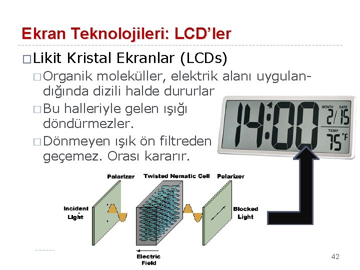 Ekran Teknolojileri: LCD’ler �Likit Kristal Ekranlar (LCDs) � Organik moleküller, elektrik alanı uygulandığında dizili