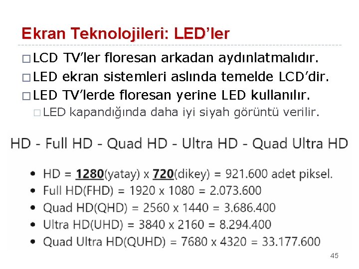 Ekran Teknolojileri: LED’ler � LCD TV’ler floresan arkadan aydınlatmalıdır. � LED ekran sistemleri aslında