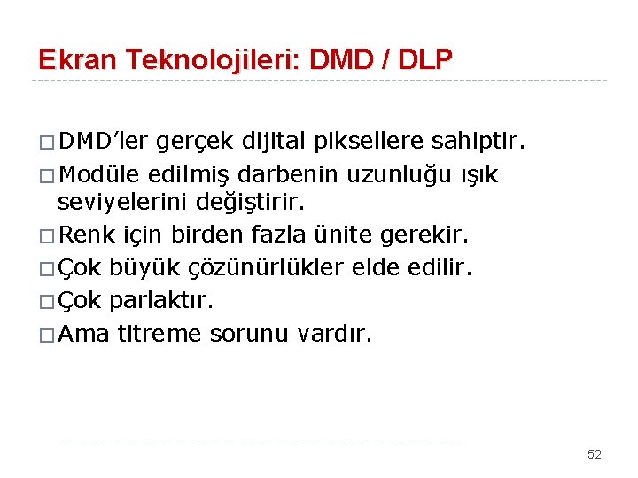 Ekran Teknolojileri: DMD / DLP � DMD’ler gerçek dijital piksellere sahiptir. � Modüle edilmiş