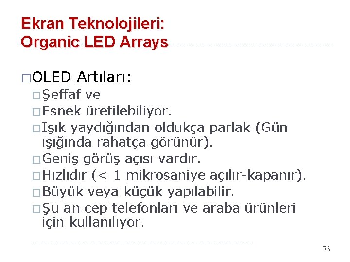 Ekran Teknolojileri: Organic LED Arrays �OLED Artıları: �Şeffaf ve �Esnek üretilebiliyor. �Işık yaydığından oldukça
