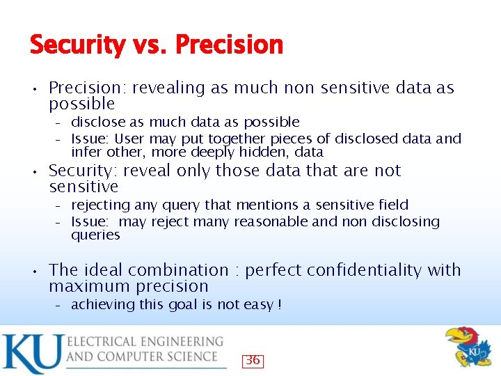 Security vs. Precision • Precision: revealing as much non sensitive data as possible –