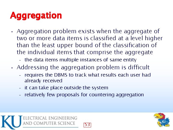 Aggregation • Aggregation problem exists when the aggregate of two or more data items