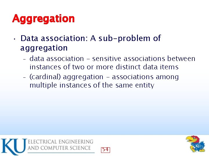 Aggregation • Data association: A sub-problem of aggregation data association – sensitive associations between