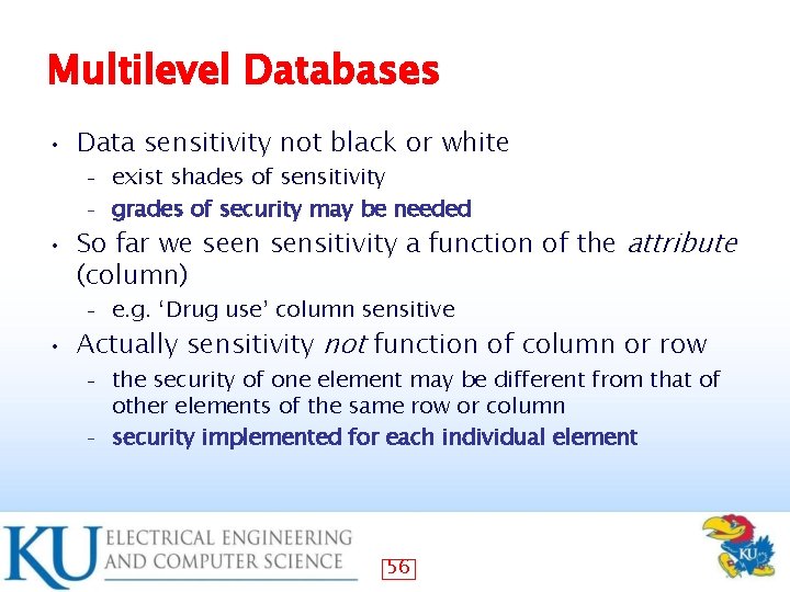 Multilevel Databases • Data sensitivity not black or white exist shades of sensitivity –