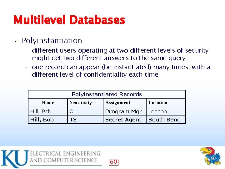 Multilevel Databases • Polyinstantiation different users operating at two different levels of security might