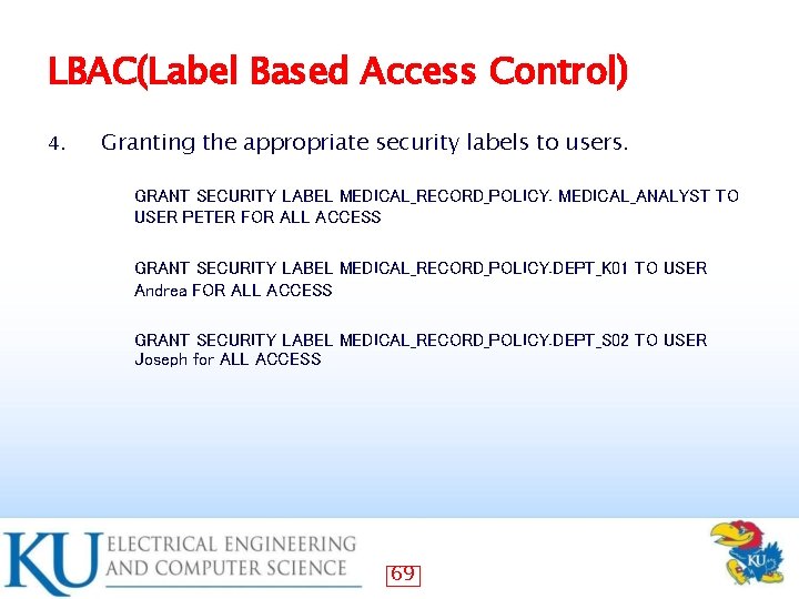 LBAC(Label Based Access Control) 4. Granting the appropriate security labels to users. GRANT SECURITY