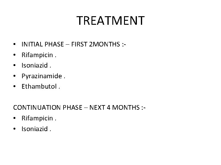 TREATMENT • • • INITIAL PHASE – FIRST 2 MONTHS : Rifampicin. Isoniazid. Pyrazinamide.