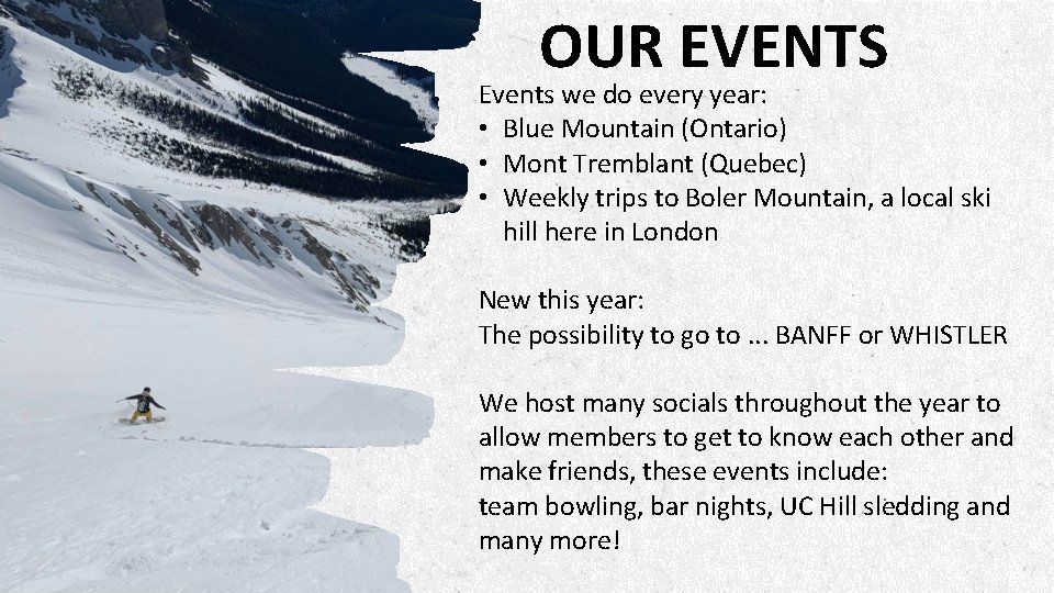 OUR EVENTS Events we do every year: • Blue Mountain (Ontario) • Mont Tremblant