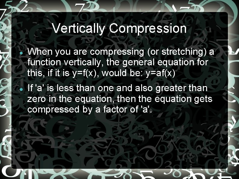 Vertically Compression When you are compressing (or stretching) a function vertically, the general equation
