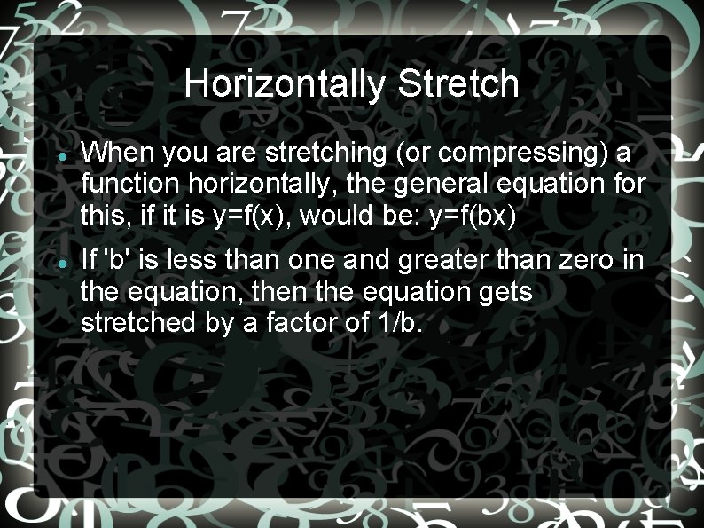 Horizontally Stretch When you are stretching (or compressing) a function horizontally, the general equation