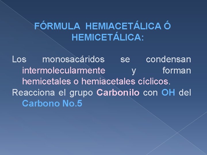 FÓRMULA HEMIACETÁLICA Ó HEMICETÁLICA: Los monosacáridos se condensan intermolecularmente y forman hemicetales o hemiacetales