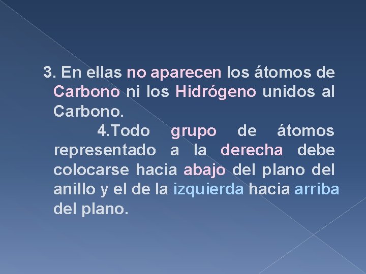 3. En ellas no aparecen los átomos de Carbono ni los Hidrógeno unidos al