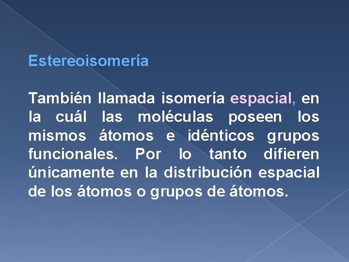 Estereoisomería También llamada isomería espacial, en la cuál las moléculas poseen los mismos átomos