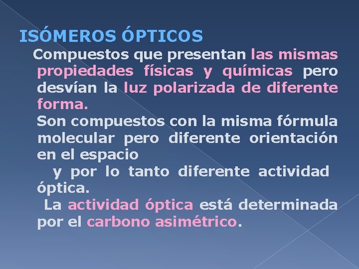 ISÓMEROS ÓPTICOS Compuestos que presentan las mismas propiedades físicas y químicas pero desvían la