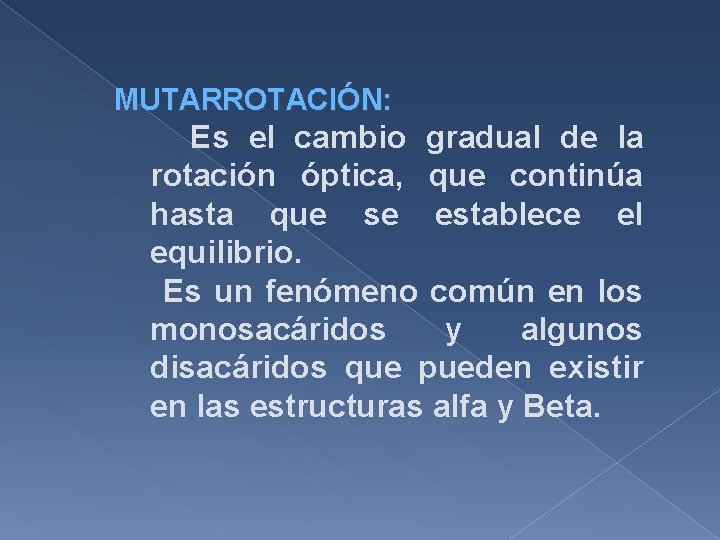 MUTARROTACIÓN: Es el cambio gradual de la rotación óptica, que continúa hasta que se
