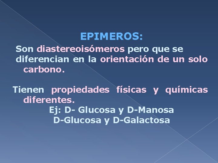 EPIMEROS: Son diastereoisómeros pero que se diferencian en la orientación de un solo carbono.