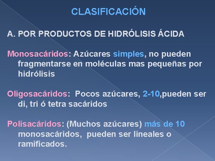CLASIFICACIÓN A. POR PRODUCTOS DE HIDRÓLISIS ÁCIDA Monosacáridos: Azúcares simples, no pueden fragmentarse en