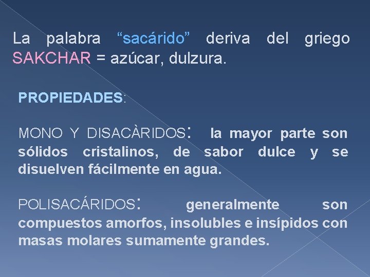 La palabra “sacárido” deriva del griego SAKCHAR = azúcar, dulzura. PROPIEDADES: MONO Y DISACÀRIDOS: