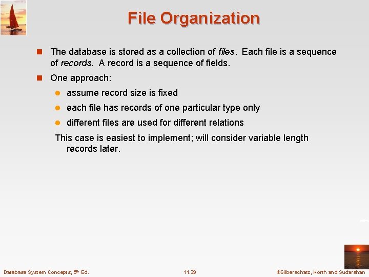 File Organization n The database is stored as a collection of files. Each file