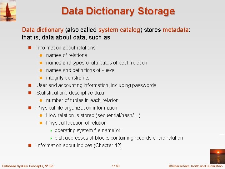Data Dictionary Storage Data dictionary (also called system catalog) stores metadata: that is, data