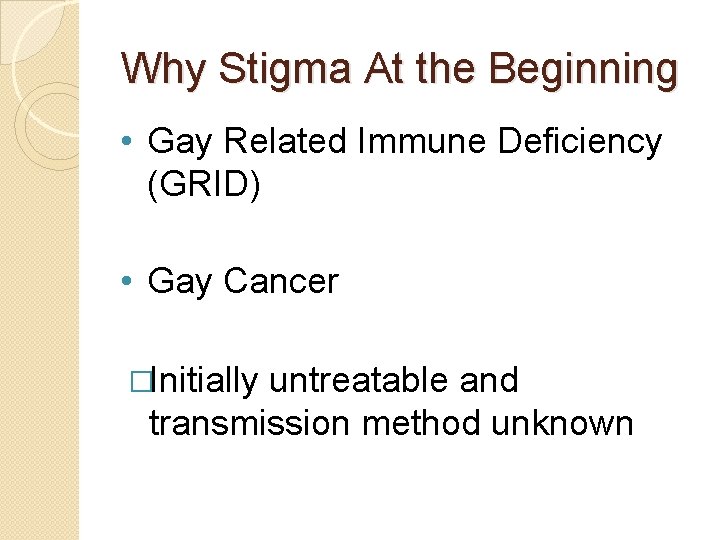 Why Stigma At the Beginning • Gay Related Immune Deficiency (GRID) • Gay Cancer