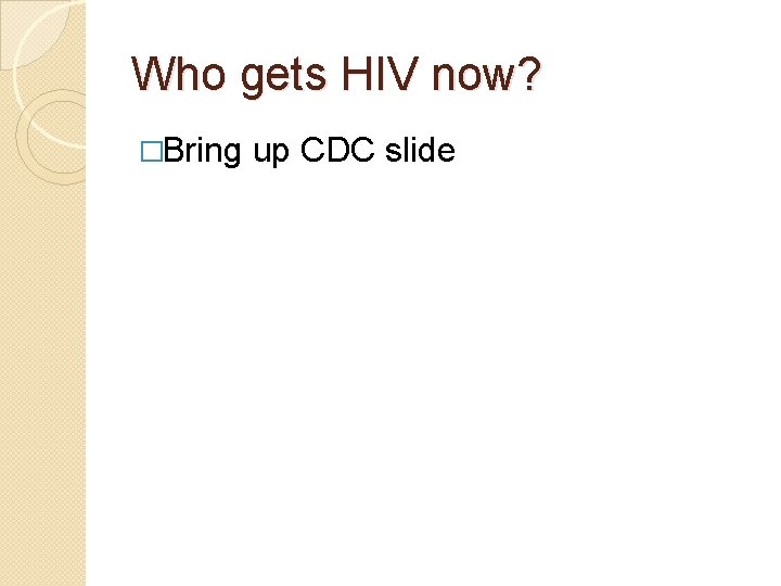 Who gets HIV now? �Bring up CDC slide 