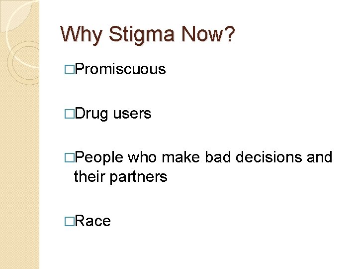Why Stigma Now? �Promiscuous �Drug users �People who make bad decisions and their partners