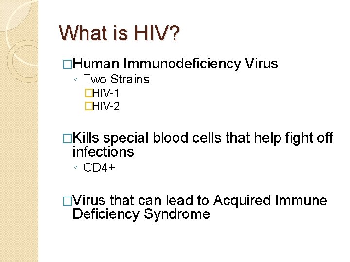 What is HIV? �Human Immunodeficiency Virus ◦ Two Strains �HIV-1 �HIV-2 �Kills special blood