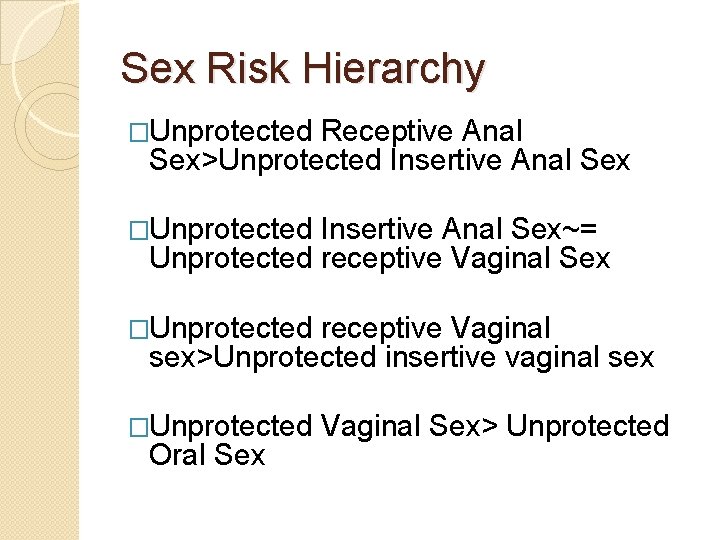 Sex Risk Hierarchy �Unprotected Receptive Anal Sex>Unprotected Insertive Anal Sex �Unprotected Insertive Anal Sex~=