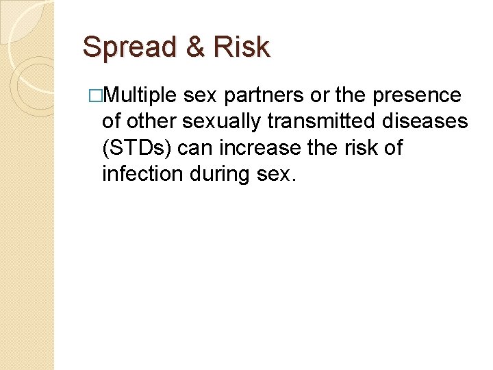 Spread & Risk �Multiple sex partners or the presence of other sexually transmitted diseases