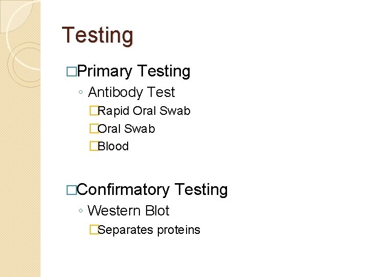 Testing �Primary Testing ◦ Antibody Test �Rapid Oral Swab �Blood �Confirmatory Testing ◦ Western