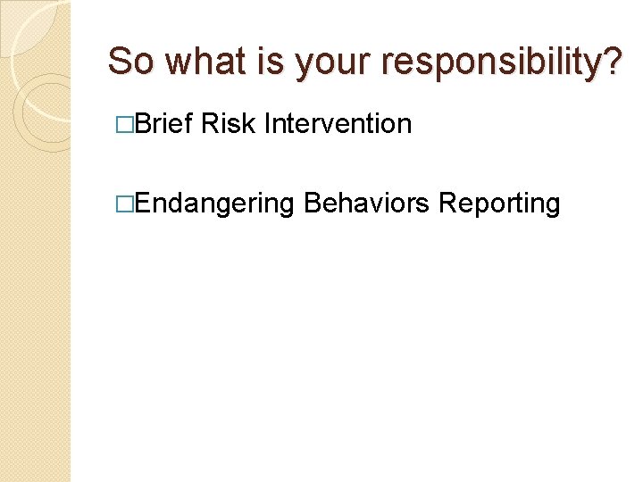 So what is your responsibility? �Brief Risk Intervention �Endangering Behaviors Reporting 