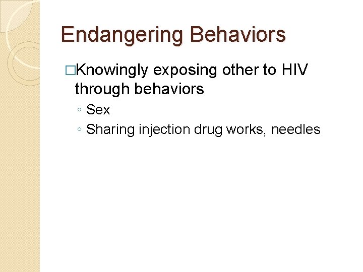 Endangering Behaviors �Knowingly exposing other to HIV through behaviors ◦ Sex ◦ Sharing injection