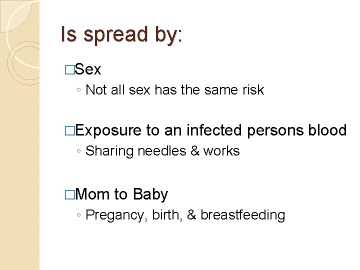 Is spread by: �Sex ◦ Not all sex has the same risk �Exposure to