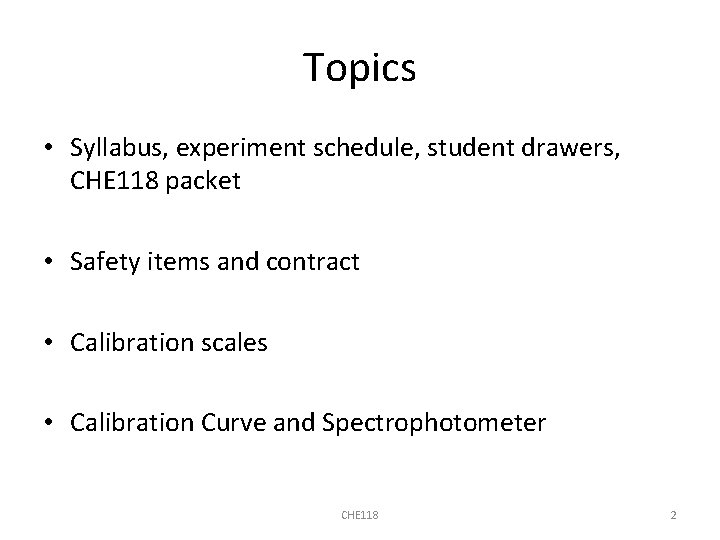 Topics • Syllabus, experiment schedule, student drawers, CHE 118 packet • Safety items and