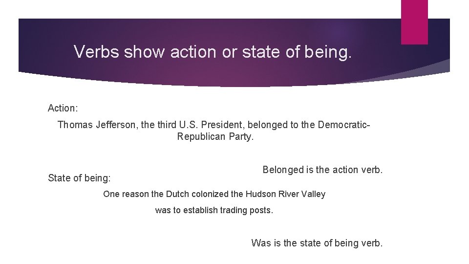 Verbs show action or state of being. Action: Thomas Jefferson, the third U. S.
