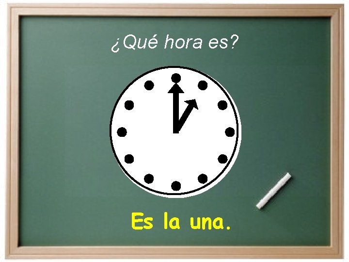 ¿Qué hora es? Es la una. ¿Qué hora es? Es la una.