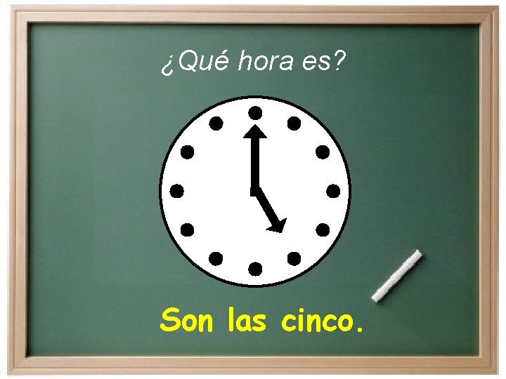 ¿Qué hora es? Son las cinco. ¿Qué hora es? Son las cinco.
